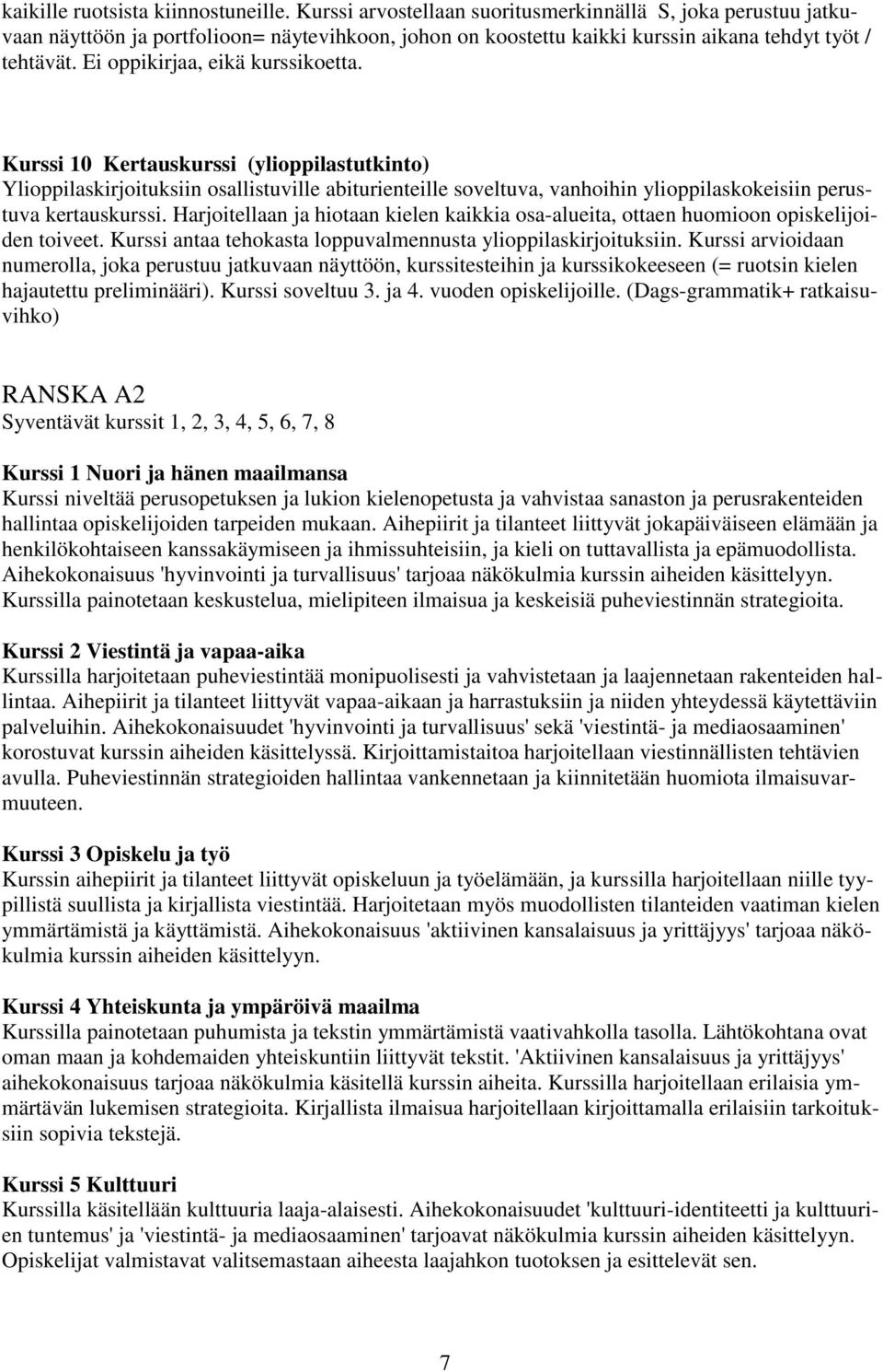 Ei oppikirjaa, eikä kurssikoetta. Kurssi 10 Kertauskurssi (ylioppilastutkinto) Ylioppilaskirjoituksiin osallistuville abiturienteille soveltuva, vanhoihin ylioppilaskokeisiin perustuva kertauskurssi.