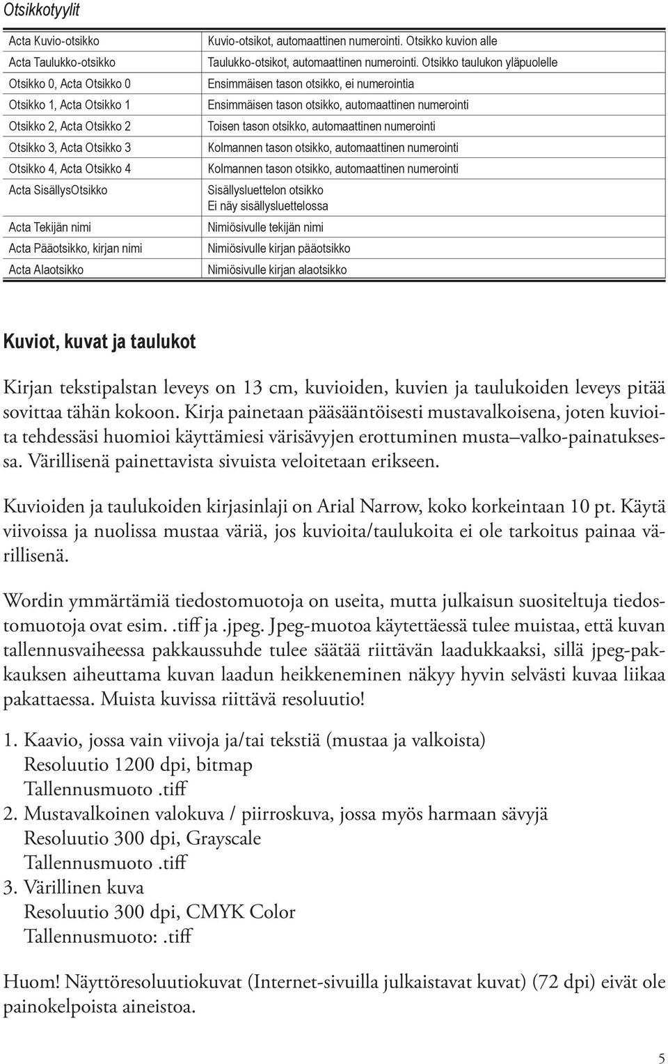 Otsikko taulukon yläpuolelle Ensimmäisen tason otsikko, ei numerointia Ensimmäisen tason otsikko, automaattinen numerointi Toisen tason otsikko, automaattinen numerointi Kolmannen tason otsikko,