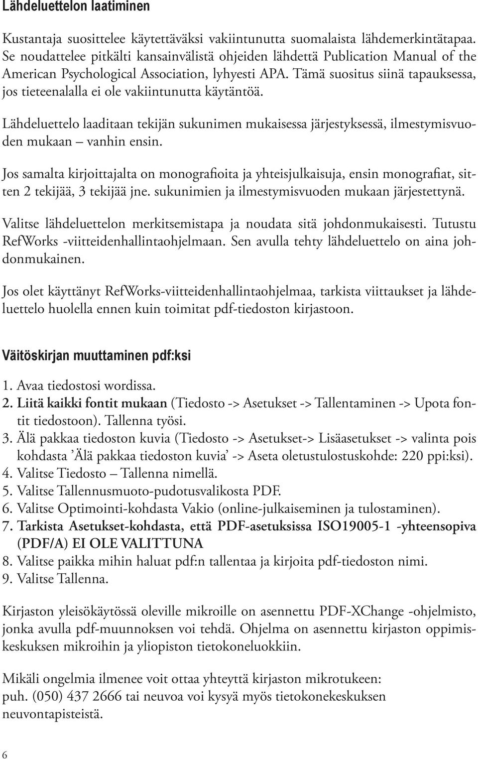 Tämä suositus siinä tapauksessa, jos tieteenalalla ei ole vakiintunutta käytäntöä. Lähdeluettelo laaditaan tekijän sukunimen mukaisessa järjestyksessä, ilmestymisvuoden mukaan vanhin ensin.