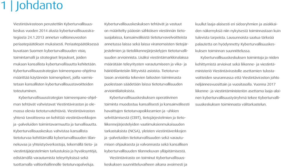 Kyberturvallisuusstrategian toimeenpano-ohjelma määrittää käytännön toimenpiteet, joilla varmistetaan kansallisten kyberturvallisuustavoitteiden toteutuminen.