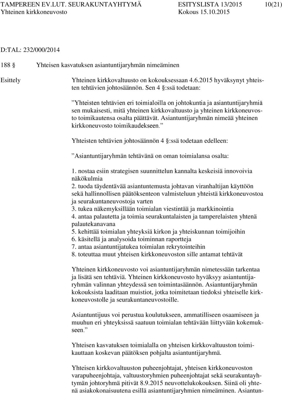 Sen 4 :ssä todetaan: Yhteisten tehtävien eri toimialoilla on johtokuntia ja asiantuntijaryhmiä sen mukaisesti, mitä yhteinen kirkkovaltuusto ja yhteinen kirkkoneuvosto toimikautensa osalta päättävät.