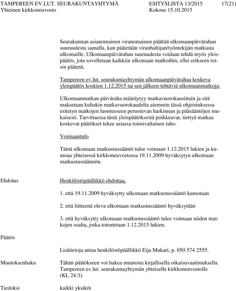 Ulkomaanpäivärahan suuruudesta voidaan tehdä myös yleispäätös, jota sovelletaan kaikkiin ulkomaan matkoihin, ellei erikseen toisin päätetä. Tampereen ev.lut.