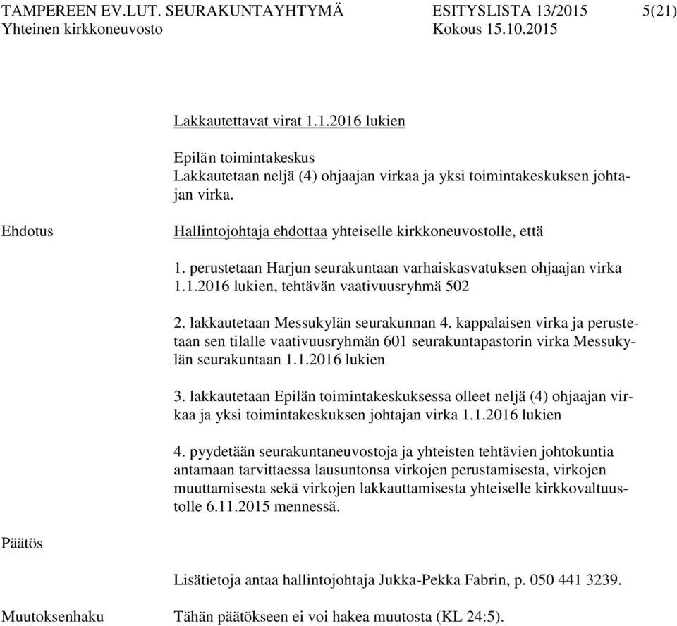 lakkautetaan Messukylän seurakunnan 4. kappalaisen virka ja perustetaan sen tilalle vaativuusryhmän 601 seurakuntapastorin virka Messukylän seurakuntaan 1.1.2016 lukien 3.