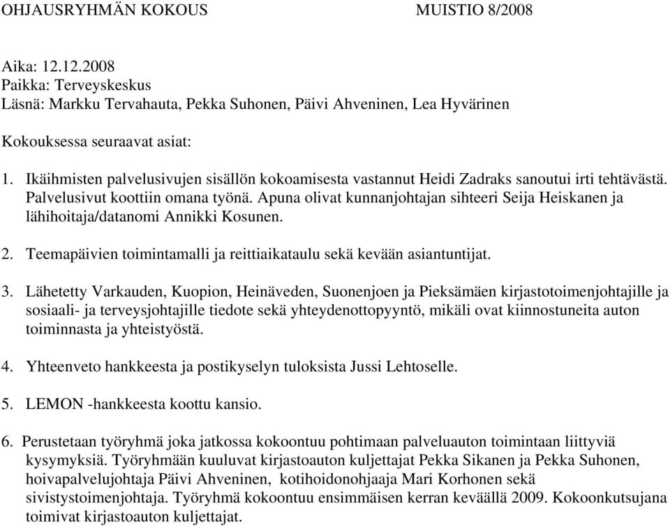 Apuna olivat kunnanjohtajan sihteeri Seija Heiskanen ja lähihoitaja/datanomi Annikki Kosunen. 2. Teemapäivien toimintamalli ja reittiaikataulu sekä kevään asiantuntijat. 3.