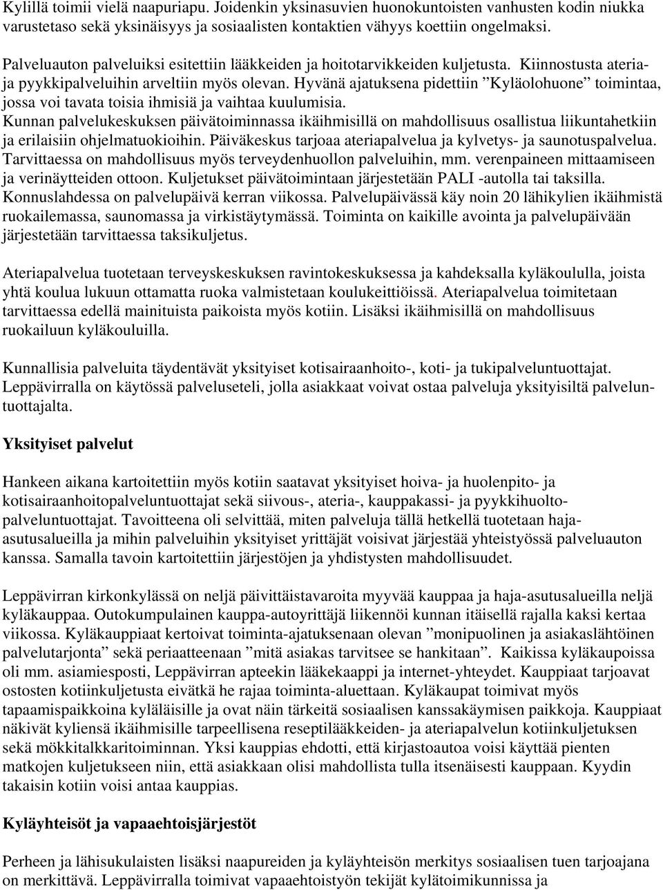 Hyvänä ajatuksena pidettiin Kyläolohuone toimintaa, jossa voi tavata toisia ihmisiä ja vaihtaa kuulumisia.