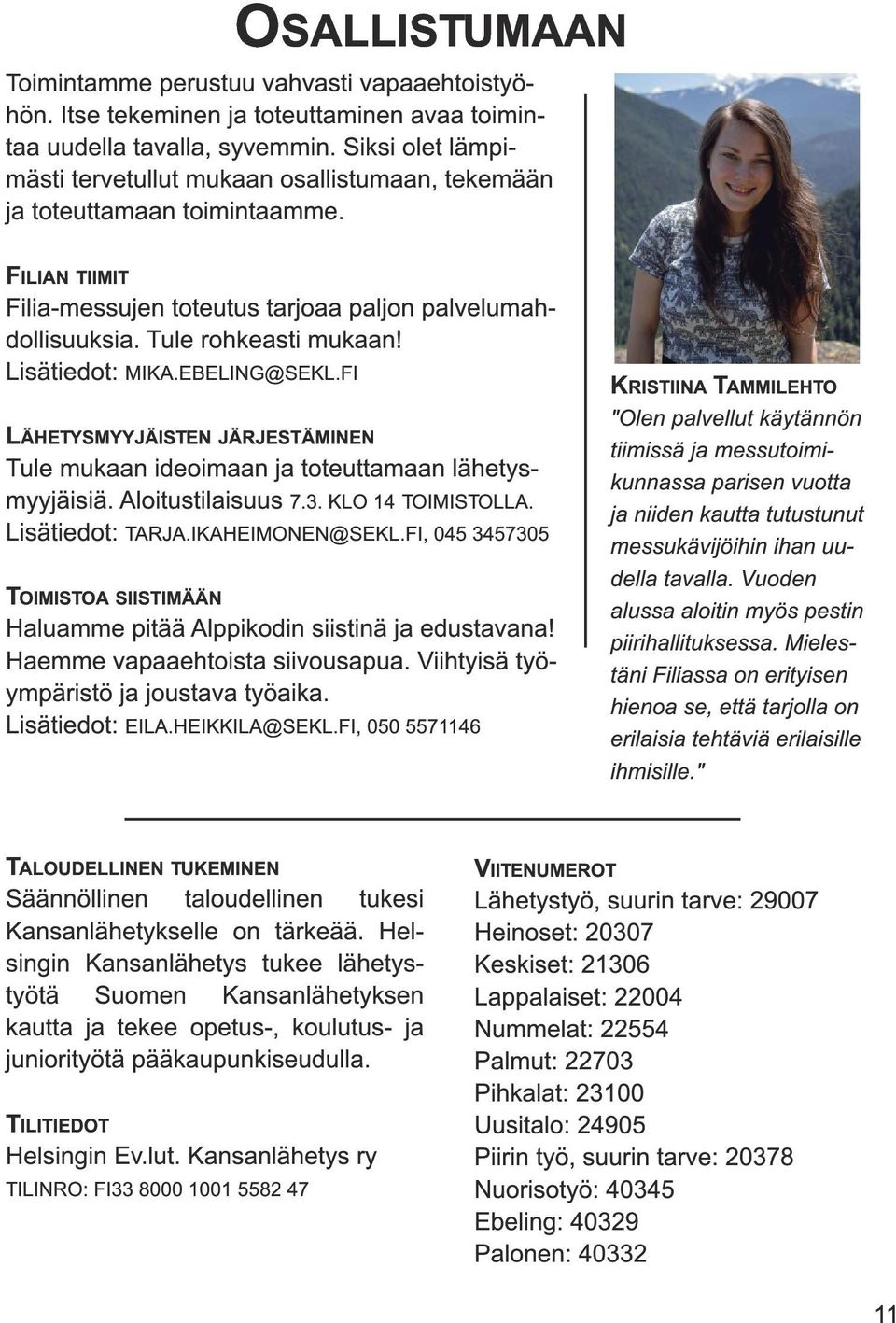 Lisätiedot: MIKA.EBELING@SEKL.FI LÄHETYSMYYJÄISTEN JÄRJESTÄMINEN Tule mukaan ideoimaan ja toteuttamaan lähetysmyyjäisiä. Aloitustilaisuus 7.3. KLO 1 4 TOIMISTOLLA. Lisätiedot: TARJA.IKAHEIMONEN@SEKL.