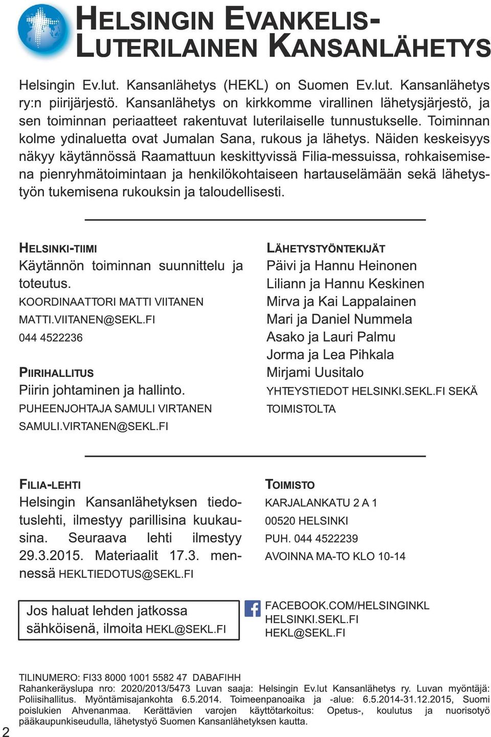 Näiden keskeisyys näkyy käytännössä Raamattuun keskittyvissä Filia-messuissa, rohkaisemisena pienryhmätoimintaan ja henkilökohtaiseen hartauselämään sekä lähetystyön tukemisena rukouksin ja
