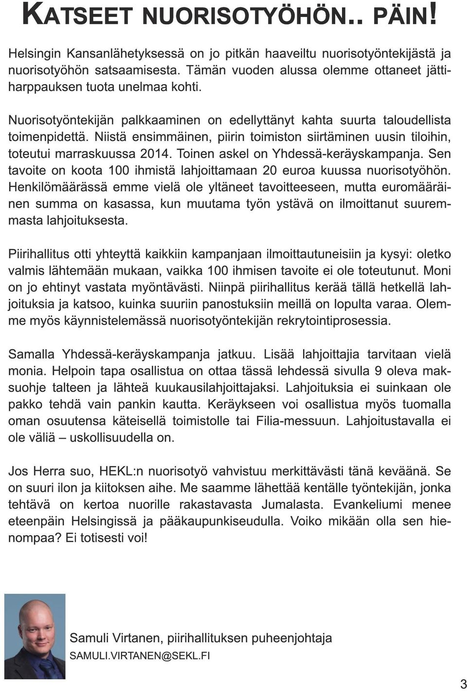 Niistä ensimmäinen, piirin toimiston siirtäminen uusin tiloihin, toteutui marraskuussa 201 4. Toinen askel on Yhdessä-keräyskampanja.