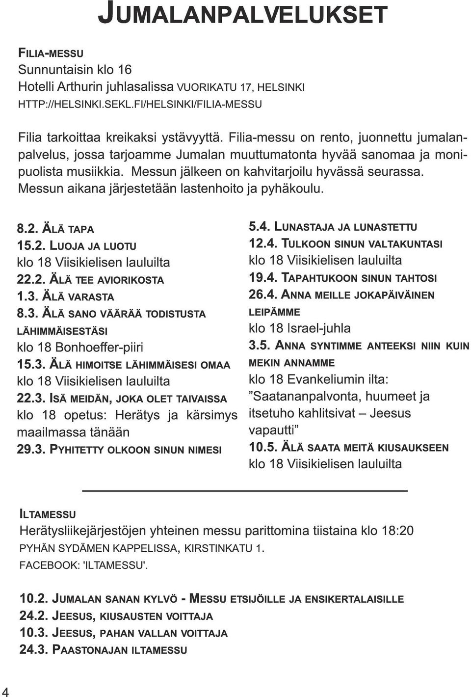 Messun aikana järjestetään lastenhoito ja pyhäkoulu. 8.2. ÄLÄ TAPA 1 5.2. LUOJA JA LUOTU 5.4. LUNASTAJA JA LUNASTETTU 1 2.4. TULKOON SINUN VALTAKUNTASI 22.2. ÄLÄ TEE AVIORIKOSTA 1.3.