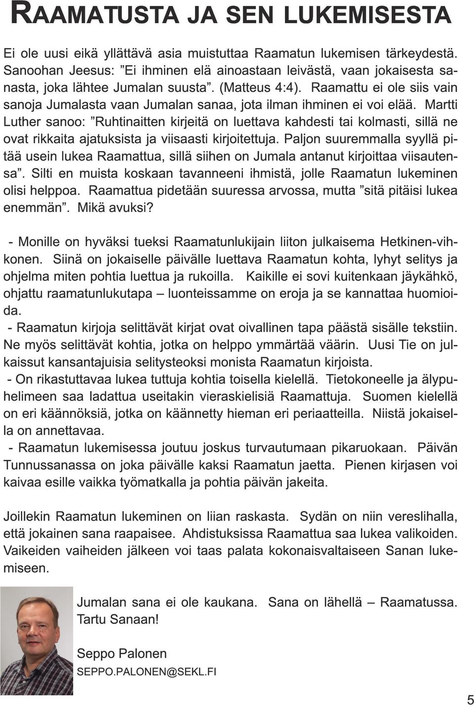 Raamattu ei ole siis vain sanoja Jumalasta vaan Jumalan sanaa, jota ilman ihminen ei voi elää.