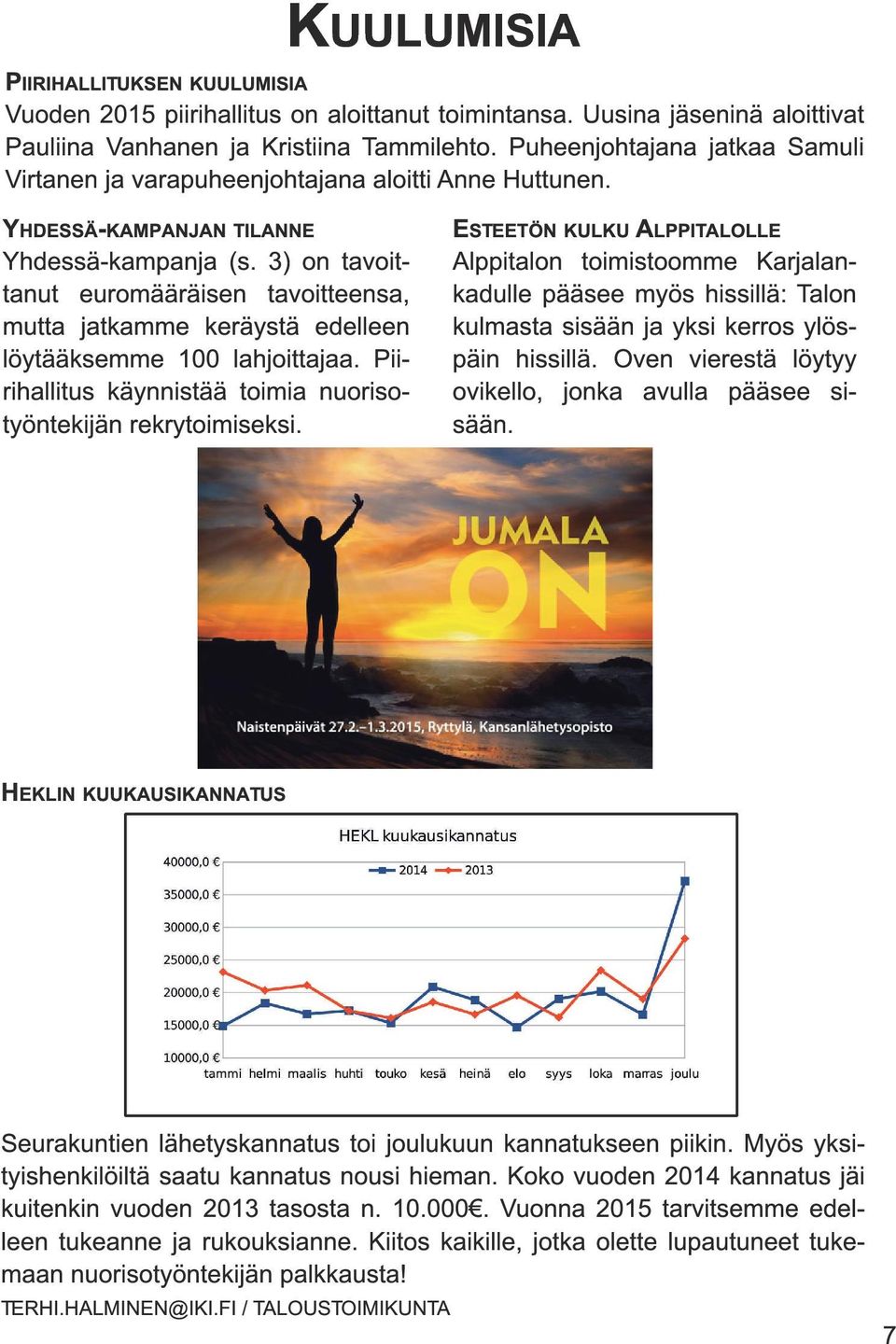 3) on tavoittanut euromääräisen tavoitteensa, mutta jatkamme keräystä edelleen löytääksemme 1 00 lahjoittajaa. Piirihallitus käynnistää toimia nuorisotyöntekijän rekrytoimiseksi.