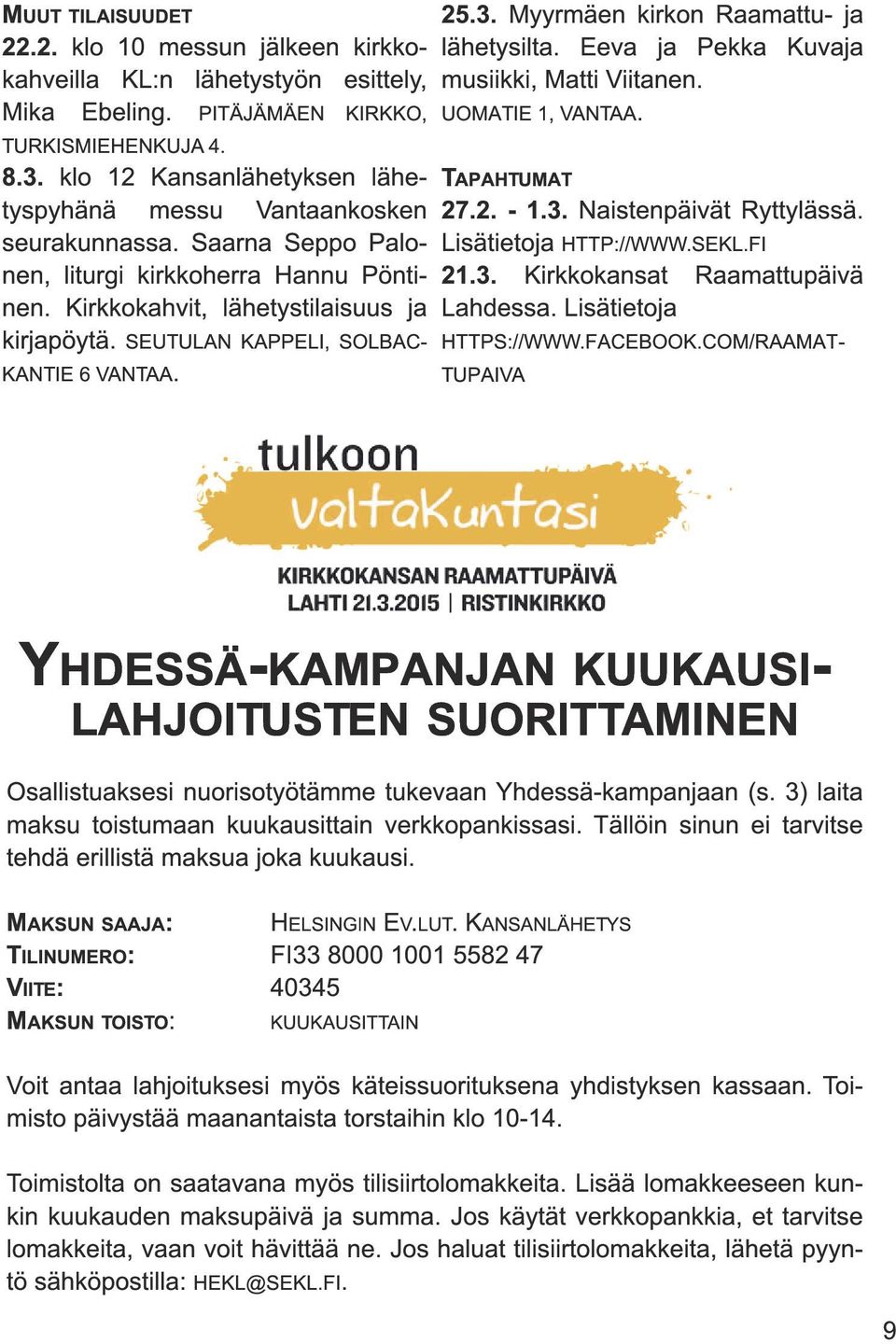 Saarna Seppo Palo- Lisätietoja HTTP://WWW.SEKL.FI nen, liturgi kirkkoherra Hannu Pönti- 21.3. Kirkkokansat Raamattupäivä nen. Kirkkokahvit, lähetystilaisuus ja Lahdessa. Lisätietoja kirjapöytä.