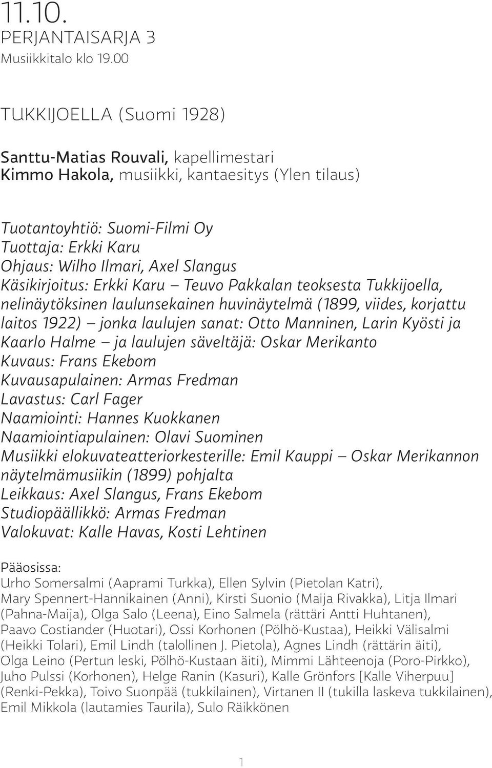 Slangus Käsikirjoitus: Erkki Karu Teuvo Pakkalan teoksesta Tukkijoella, nelinäytöksinen laulunsekainen huvinäytelmä (1899, viides, korjattu laitos 1922) jonka laulujen sanat: Otto Manninen, Larin