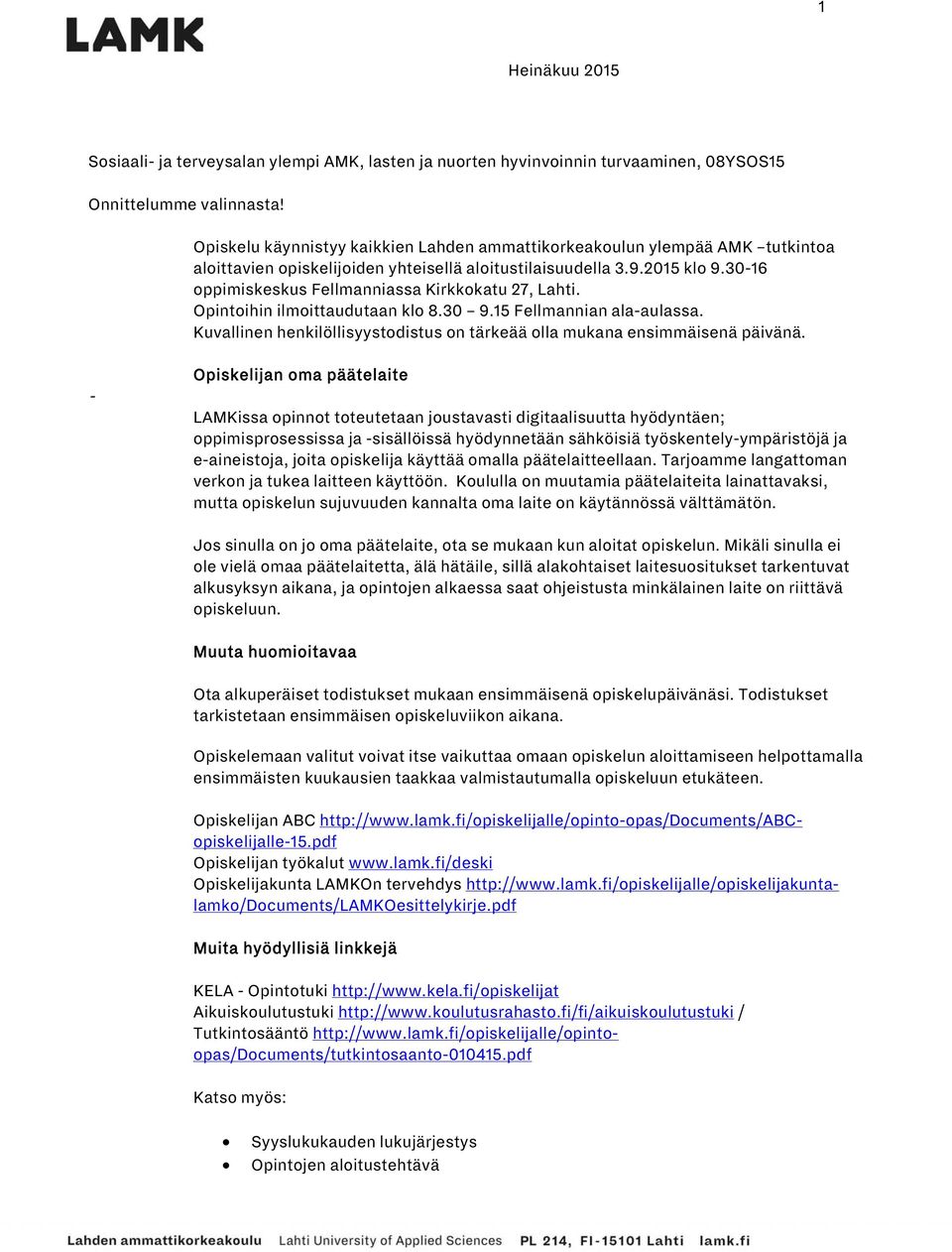 30-16 oppimiskeskus Fellmanniassa Kirkkokatu 27, Lahti. Opintoihin ilmoittaudutaan klo 8.30 9.15 Fellmannian ala-aulassa. Kuvallinen henkilöllisyystodistus on tärkeää olla mukana ensimmäisenä päivänä.