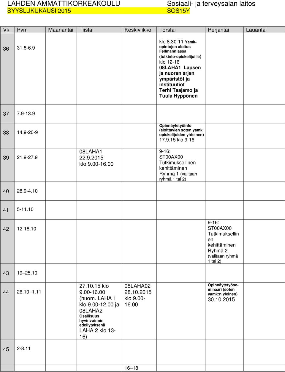 9-27.9 40 28.9-4.10 08LAHA1 22.9.2015 klo 9.00-16.00 Opinnäytetyöinfo (aloittavien soten yamk opiskelijoiden yhteinen) 17.9.15 9-16: Ryhmä 1 (valitaan ryhmä 1 tai 2) 41 5-11.10 42 12-18.