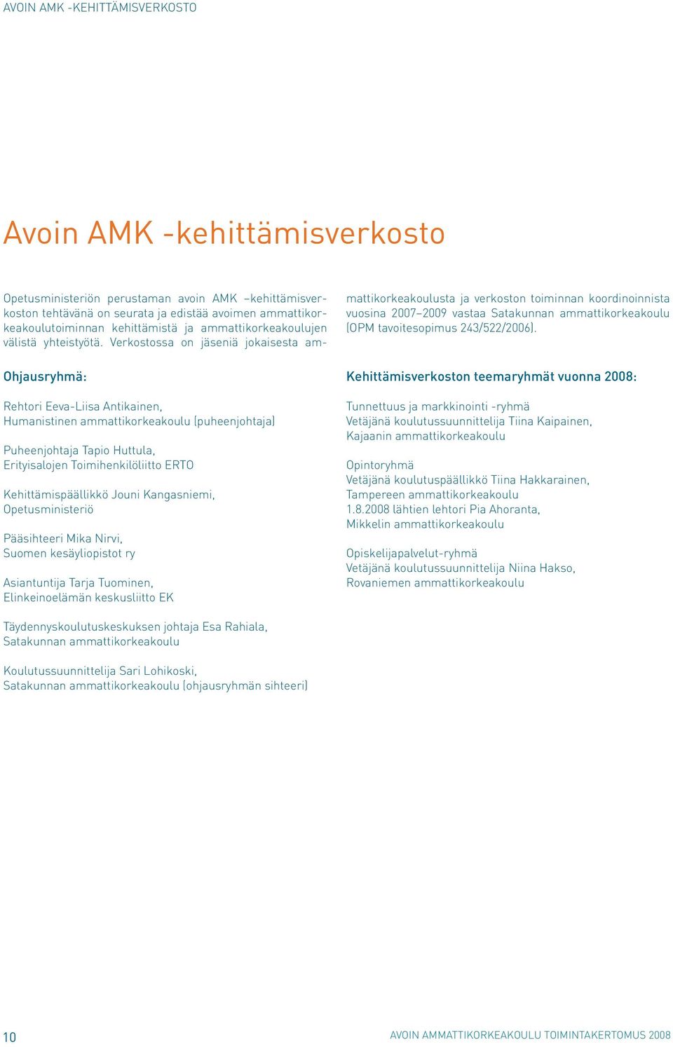 Opetusministeriön perustaman avoin AMK kehittämisverkoston tehtävänä on seurata ja edistää avoimen ammattikorkeakoulutoiminnan kehittämistä ja ammattikorkeakoulujen välistä yhteistyötä.