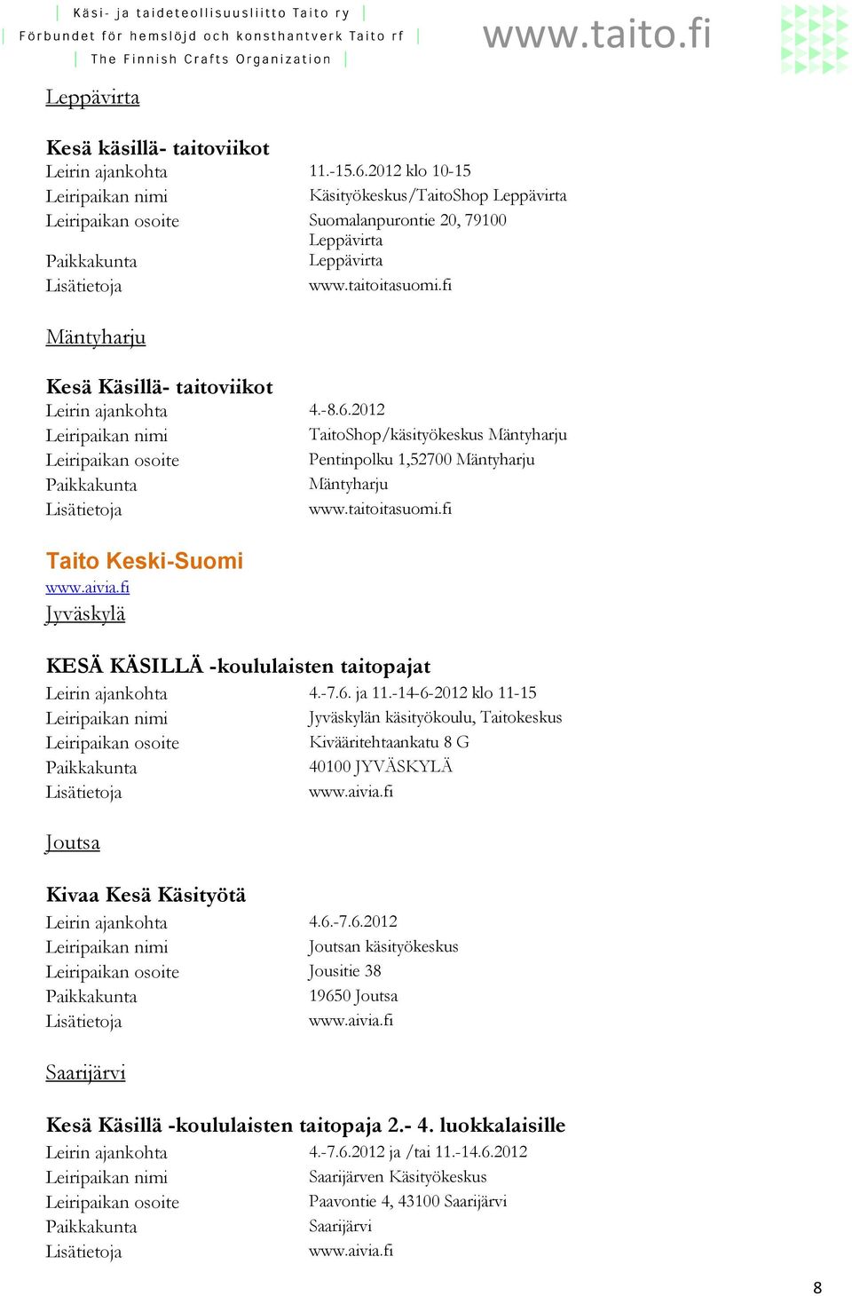 fi Jyväskylä KESÄ KÄSILLÄ -koululaisten taitopajat Leirin ajankohta 4.-7.6. ja 11.-14-6-2012 klo 11-15 Jyväskylän käsityökoulu, Taitokeskus Kivääritehtaankatu 8 G 40100 JYVÄSKYLÄ www.aivia.