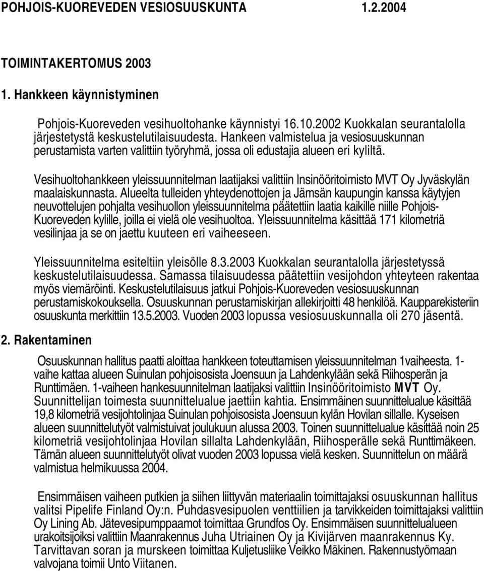 Vesihuoltohankkeen yleissuunnitelman laatijaksi valittiin Insinööritoimisto MVT Oy Jyväskylän maalaiskunnasta.