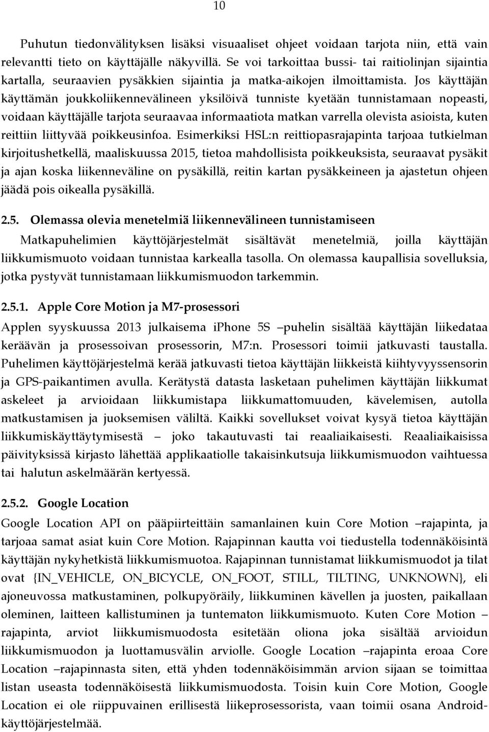 Jos käyttäjän käyttämän joukkoliikennevälineen yksilöivä tunniste kyetään tunnistamaan nopeasti, voidaan käyttäjälle tarjota seuraavaa informaatiota matkan varrella olevista asioista, kuten reittiin