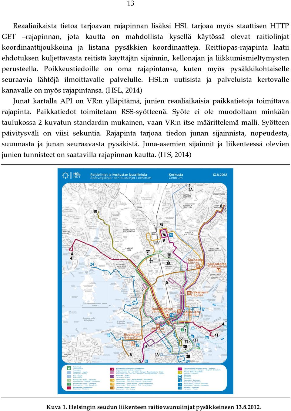 Poikkeustiedoille on oma rajapintansa, kuten myös pysäkkikohtaiselle seuraavia lähtöjä ilmoittavalle palvelulle. HSL:n uutisista ja palveluista kertovalle kanavalle on myös rajapintansa.