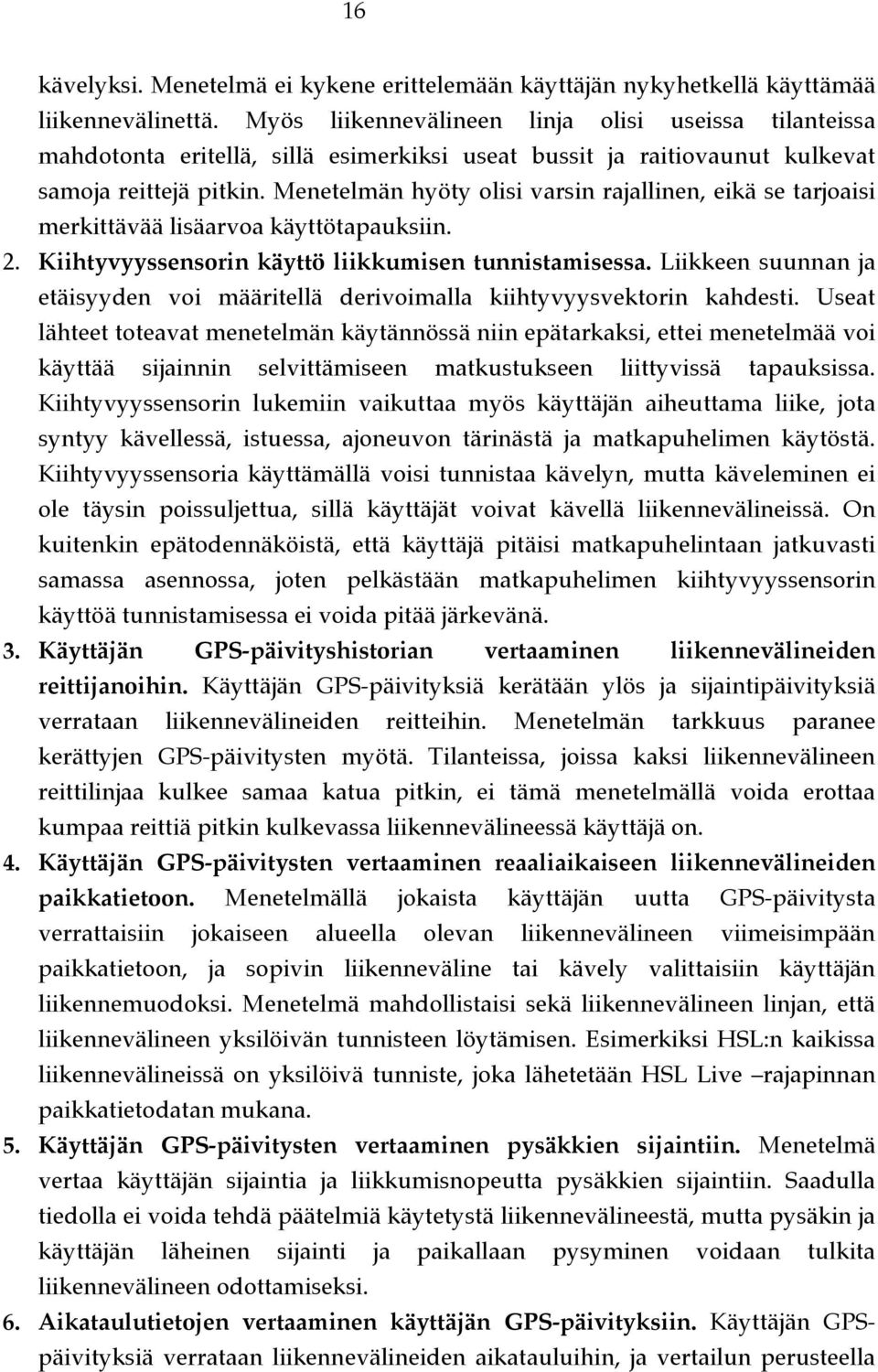 Menetelmän hyöty olisi varsin rajallinen, eikä se tarjoaisi merkittävää lisäarvoa käyttötapauksiin. 2. Kiihtyvyyssensorin käyttö liikkumisen tunnistamisessa.