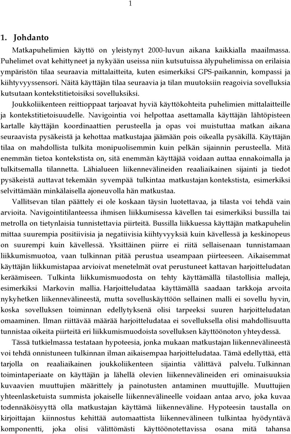 Näitä käyttäjän tilaa seuraavia ja tilan muutoksiin reagoivia sovelluksia kutsutaan kontekstitietoisiksi sovelluksiksi.