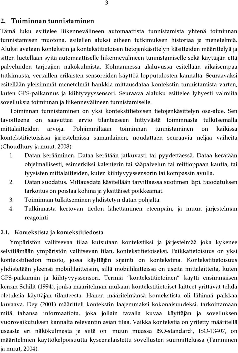 tarjoajien näkökulmista. Kolmannessa alaluvussa esitellään aikaisempaa tutkimusta, vertaillen erilaisten sensoreiden käyttöä lopputulosten kannalta.