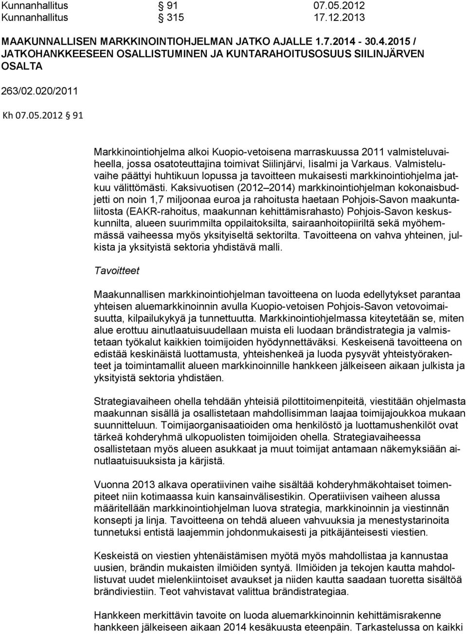 2012 91 Markkinointiohjelma alkoi Kuopio-vetoisena marraskuussa 2011 val miste luvaiheella, jossa osatoteut tajina toimivat Siilinjärvi, Iisalmi ja Varkaus.