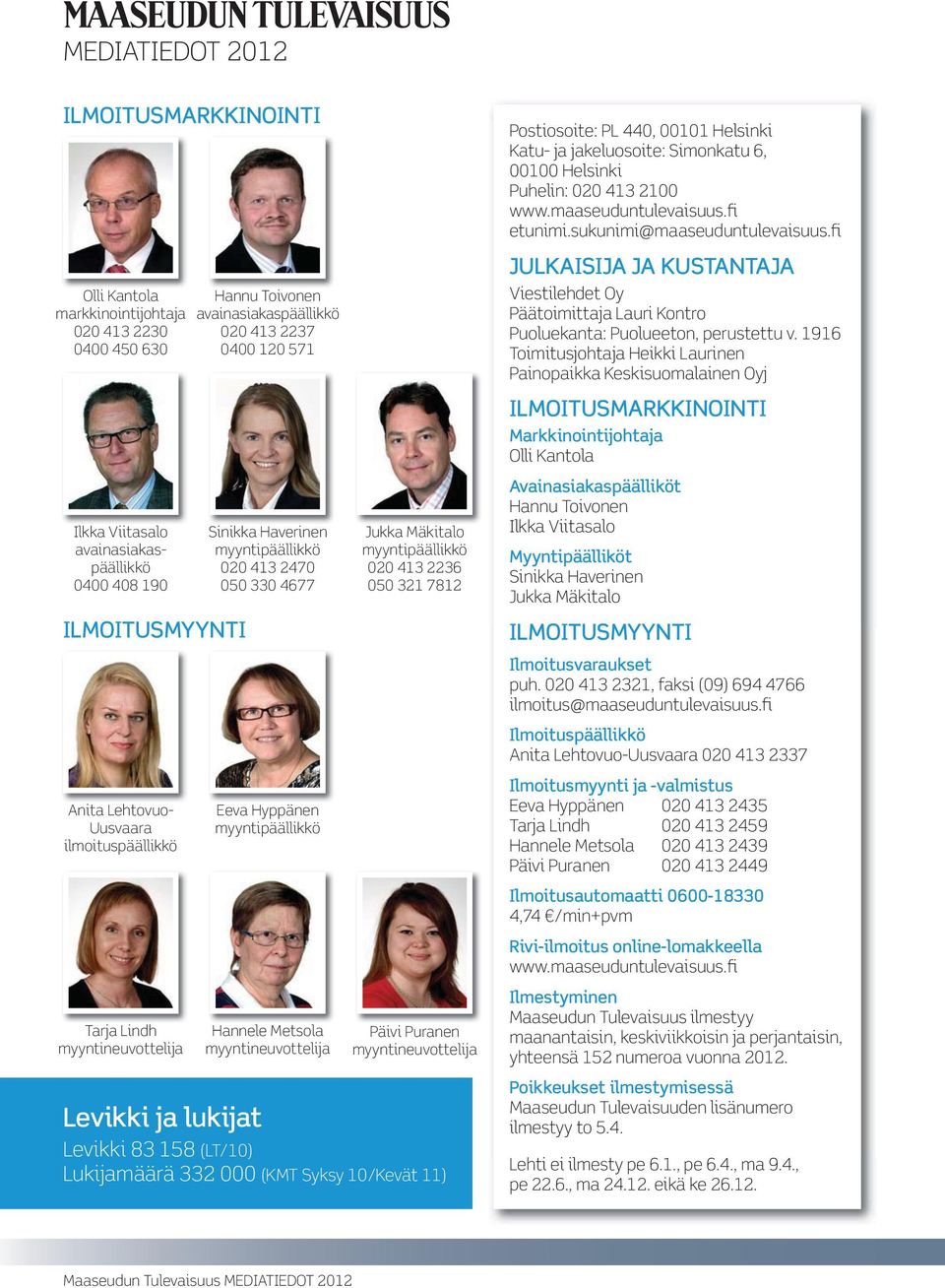 myyntipäällikkö Hannele Metsola myyntineuvottelija Jukka Mäkitalo myyntipäällikkö 020 413 2236 050 321 7812 Päivi Puranen myyntineuvottelija Levikki ja lukijat Levikki 83 158 (LT/10) Lukijamäärä 332