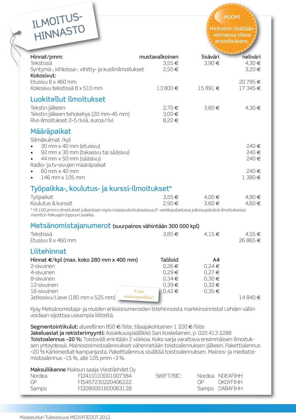13 800 15 891 17 345 Luokitellut ilmoitukset Tekstin jälkeen 2,70 3,60 4,30 Tekstin jälkeen tehokehys (20 mm 45 mm) 3,00 Rivi-ilmoitukset 2 5 riviä, euroa/rivi 8,20 Määräpaikat Silmäkulmat /kpl 30 mm