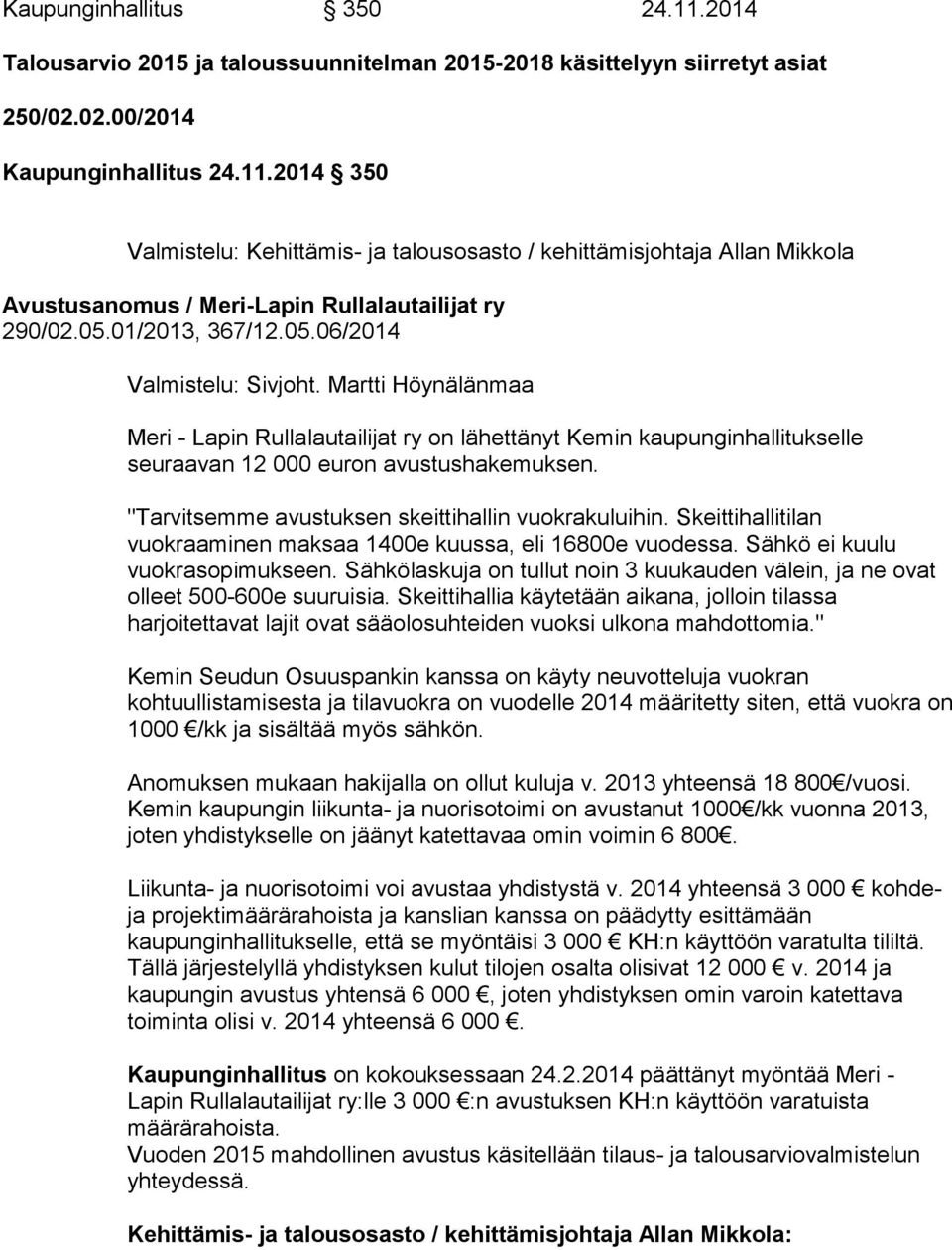 "Tarvitsemme avustuksen skeittihallin vuokrakuluihin. Skeittihallitilan vuokraaminen maksaa 1400e kuussa, eli 16800e vuodessa. Sähkö ei kuulu vuokrasopimukseen.