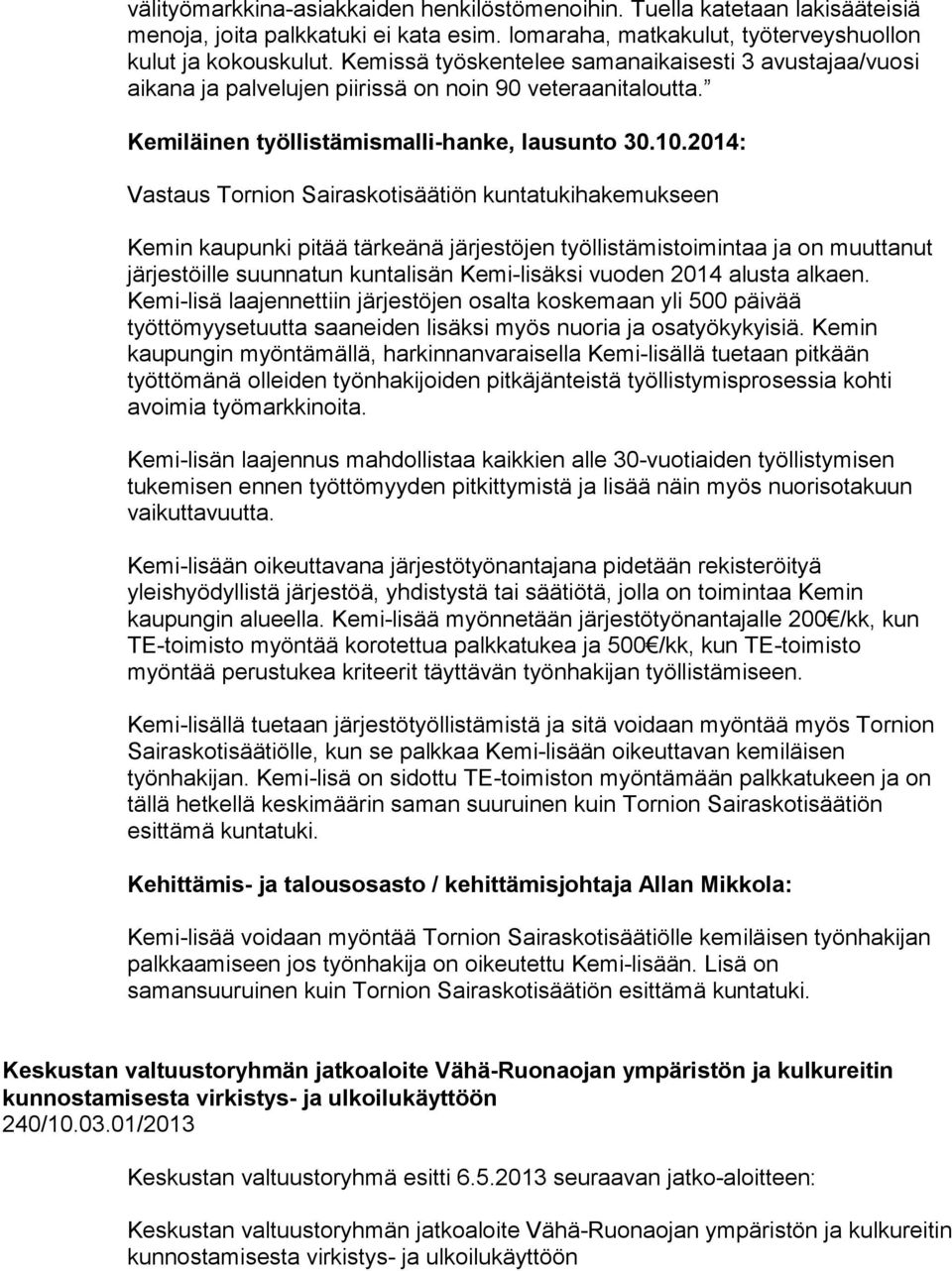 2014: Vastaus Tornion Sairaskotisäätiön kuntatukihakemukseen Kemin kaupunki pitää tärkeänä järjestöjen työllistämistoimintaa ja on muuttanut järjestöille suunnatun kuntalisän Kemi-lisäksi vuoden 2014