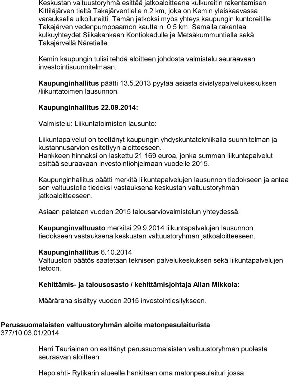 Samalla rakentaa kulkuyhteydet Siikakankaan Kontiokadulle ja Metsäkummuntielle sekä Takajärvellä Näretielle.