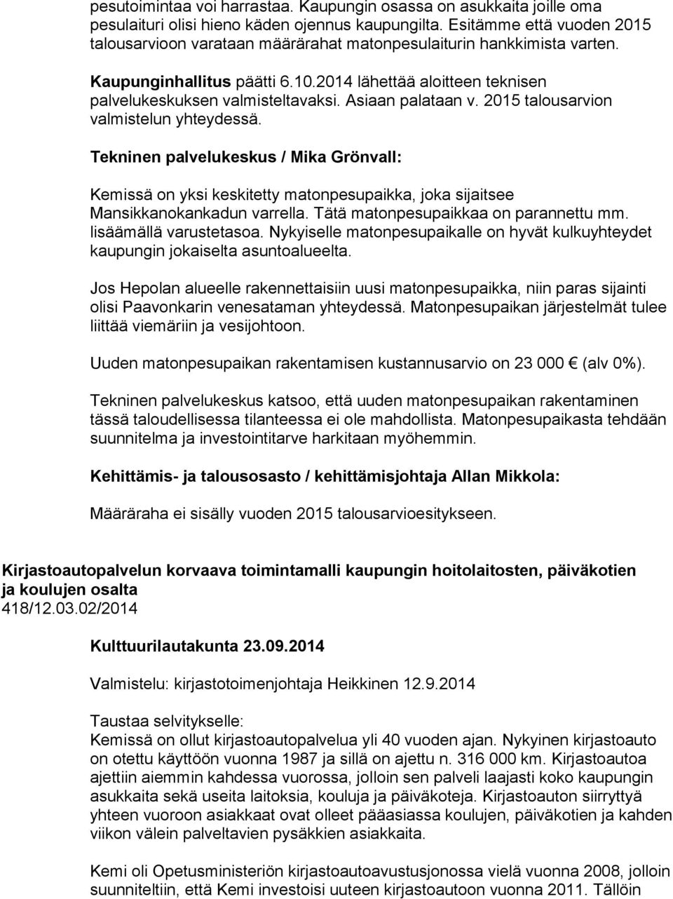 Asiaan palataan v. 2015 talousarvion valmistelun yhteydessä. Tekninen palvelukeskus / Mika Grönvall: Kemissä on yksi keskitetty matonpesupaikka, joka sijaitsee Mansikkanokankadun varrella.
