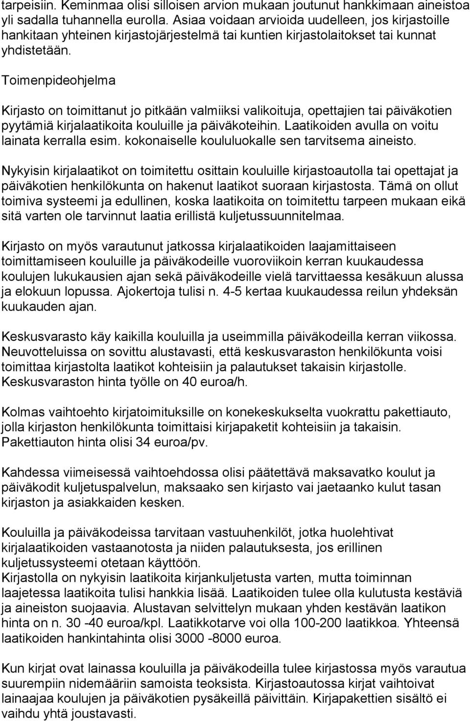 Toimenpideohjelma Kirjasto on toimittanut jo pitkään valmiiksi valikoituja, opettajien tai päiväkotien pyytämiä kirjalaatikoita kouluille ja päiväkoteihin.