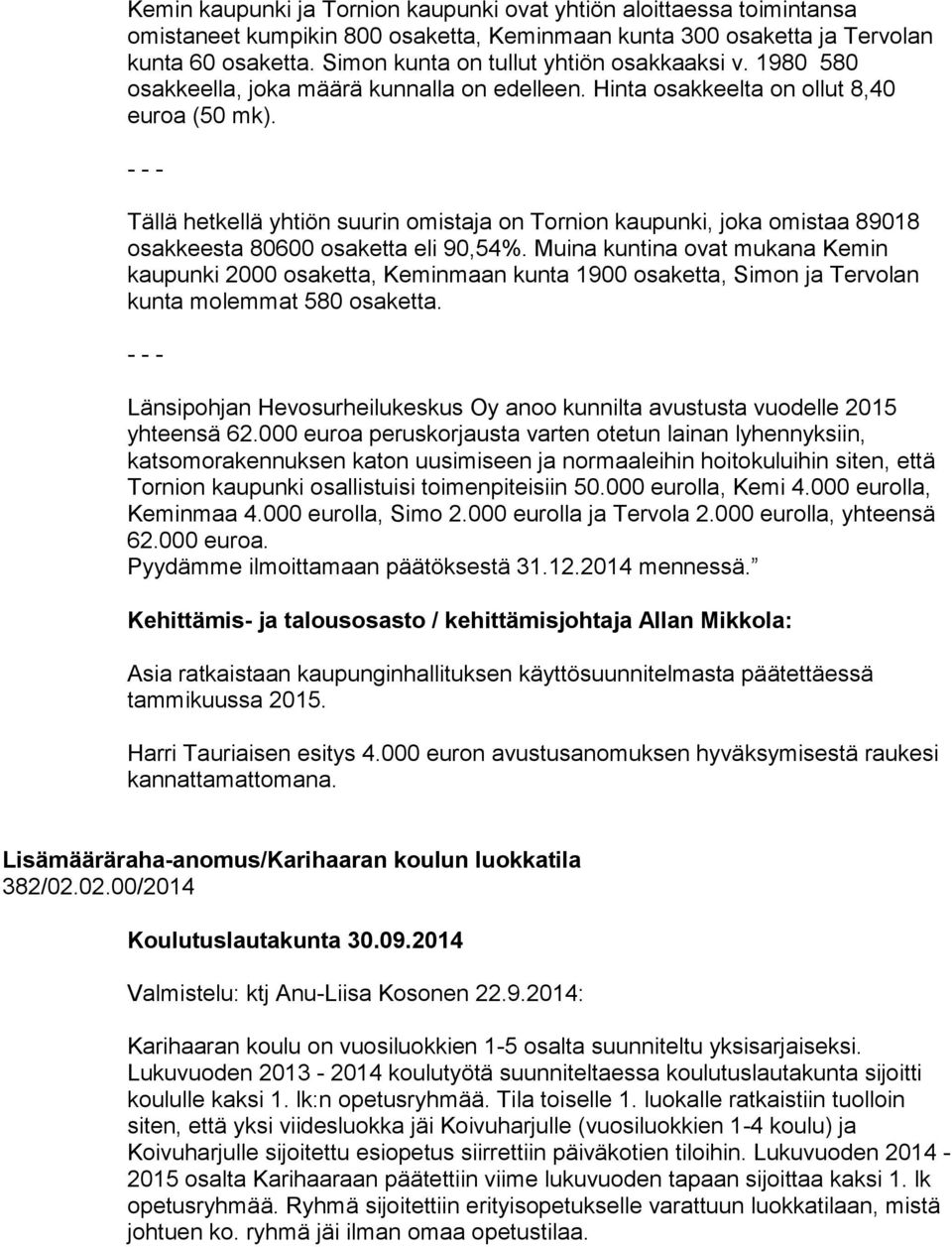 - - - Tällä hetkellä yhtiön suurin omistaja on Tornion kaupunki, joka omistaa 89018 osakkeesta 80600 osaketta eli 90,54%.