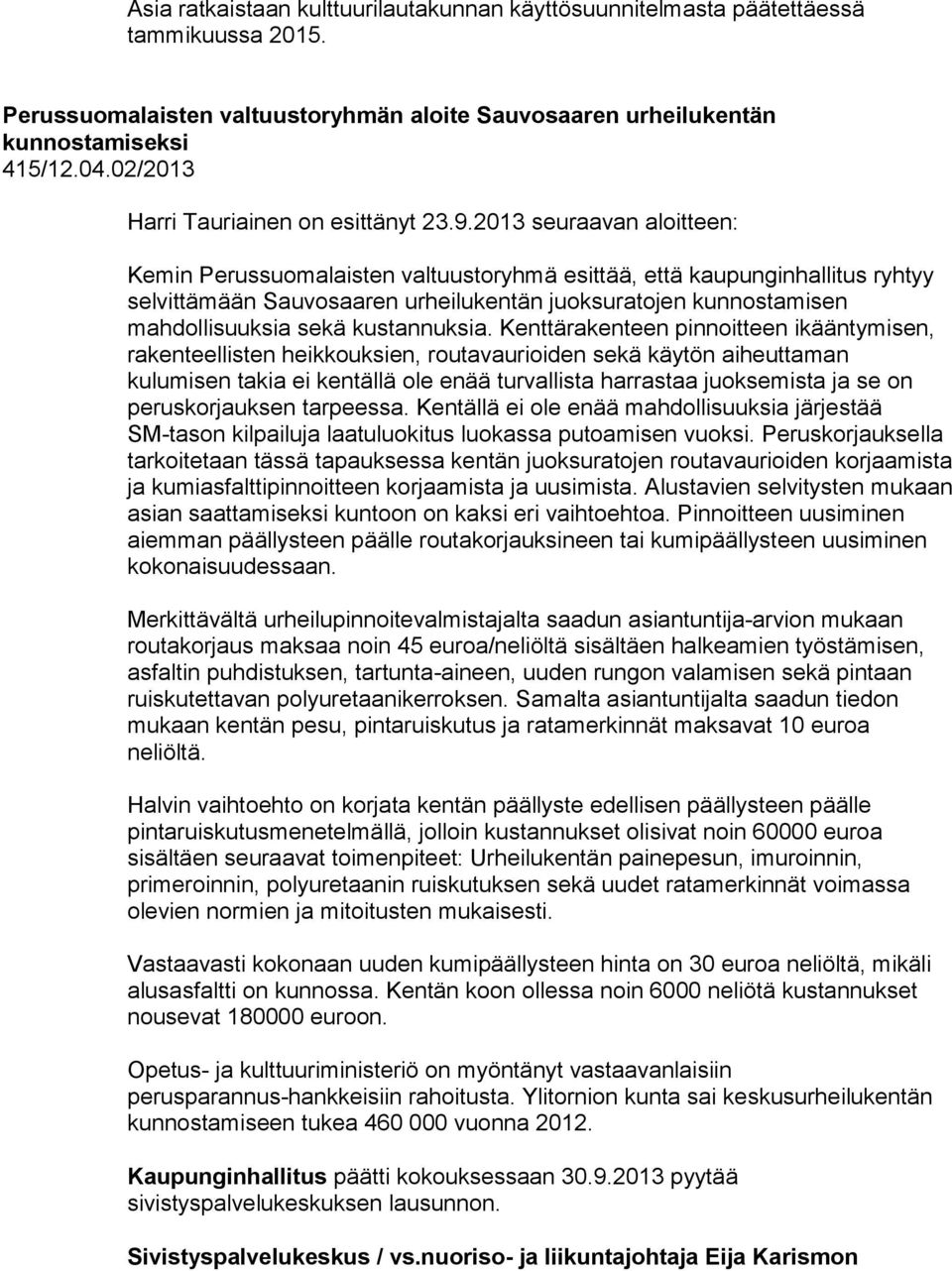 2013 seuraavan aloitteen: Kemin Perussuomalaisten valtuustoryhmä esittää, että kaupunginhallitus ryhtyy selvittämään Sauvosaaren urheilukentän juoksuratojen kunnostamisen mahdollisuuksia sekä