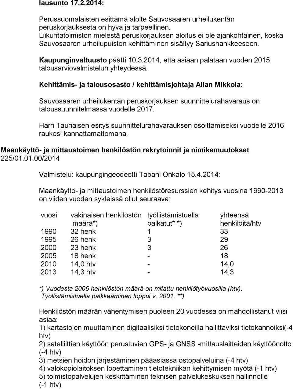 2014, että asiaan palataan vuoden 2015 talousarviovalmistelun yhteydessä. Sauvosaaren urheilukentän peruskorjauksen suunnittelurahavaraus on taloussuunnitelmassa vuodelle 2017.