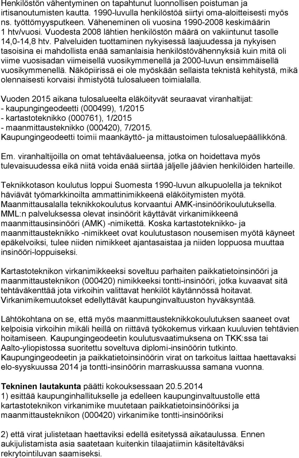 Palveluiden tuottaminen nykyisessä laajuudessa ja nykyisen tasoisina ei mahdollista enää samanlaisia henkilöstövähennyksiä kuin mitä oli viime vuosisadan viimeisellä vuosikymmenellä ja 2000-luvun