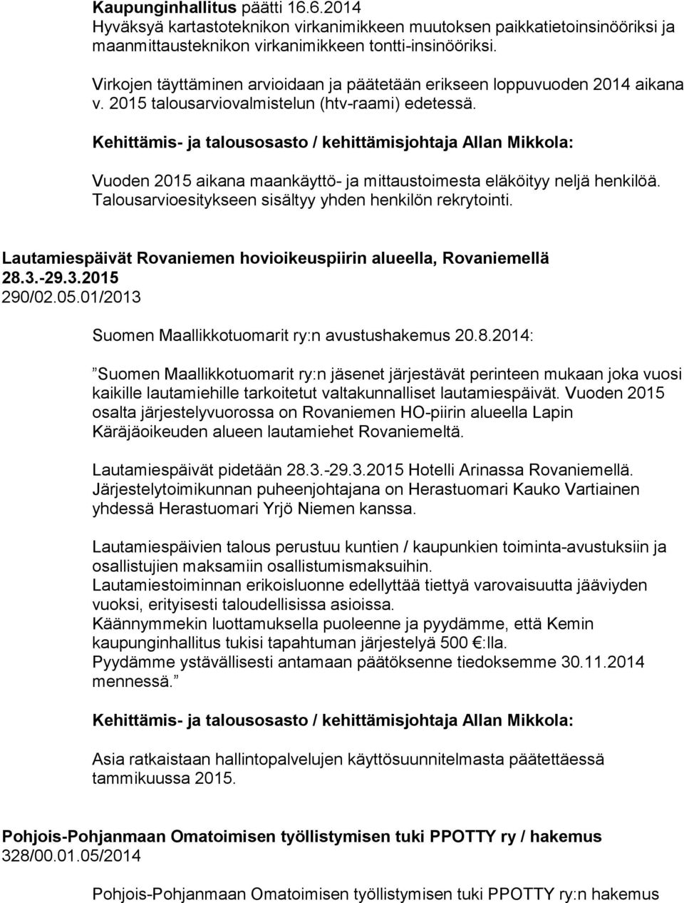 Vuoden 2015 aikana maankäyttö- ja mittaustoimesta eläköityy neljä henkilöä. Talousarvioesitykseen sisältyy yhden henkilön rekrytointi.