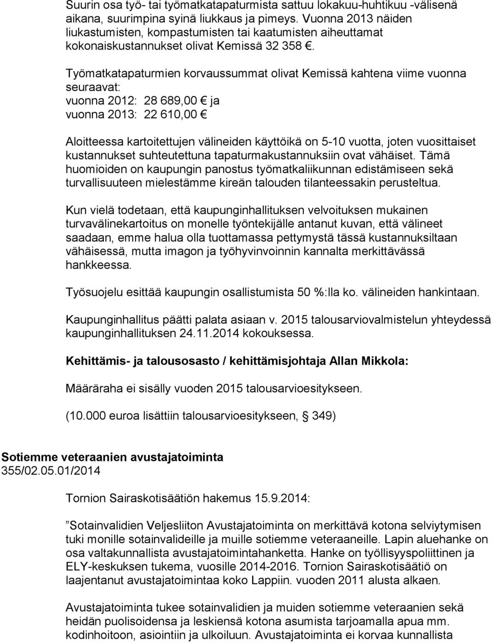 Työmatkatapaturmien korvaussummat olivat Kemissä kahtena viime vuonna seuraavat: vuonna 2012: 28 689,00 ja vuonna 2013: 22 610,00 Aloitteessa kartoitettujen välineiden käyttöikä on 5-10 vuotta, joten
