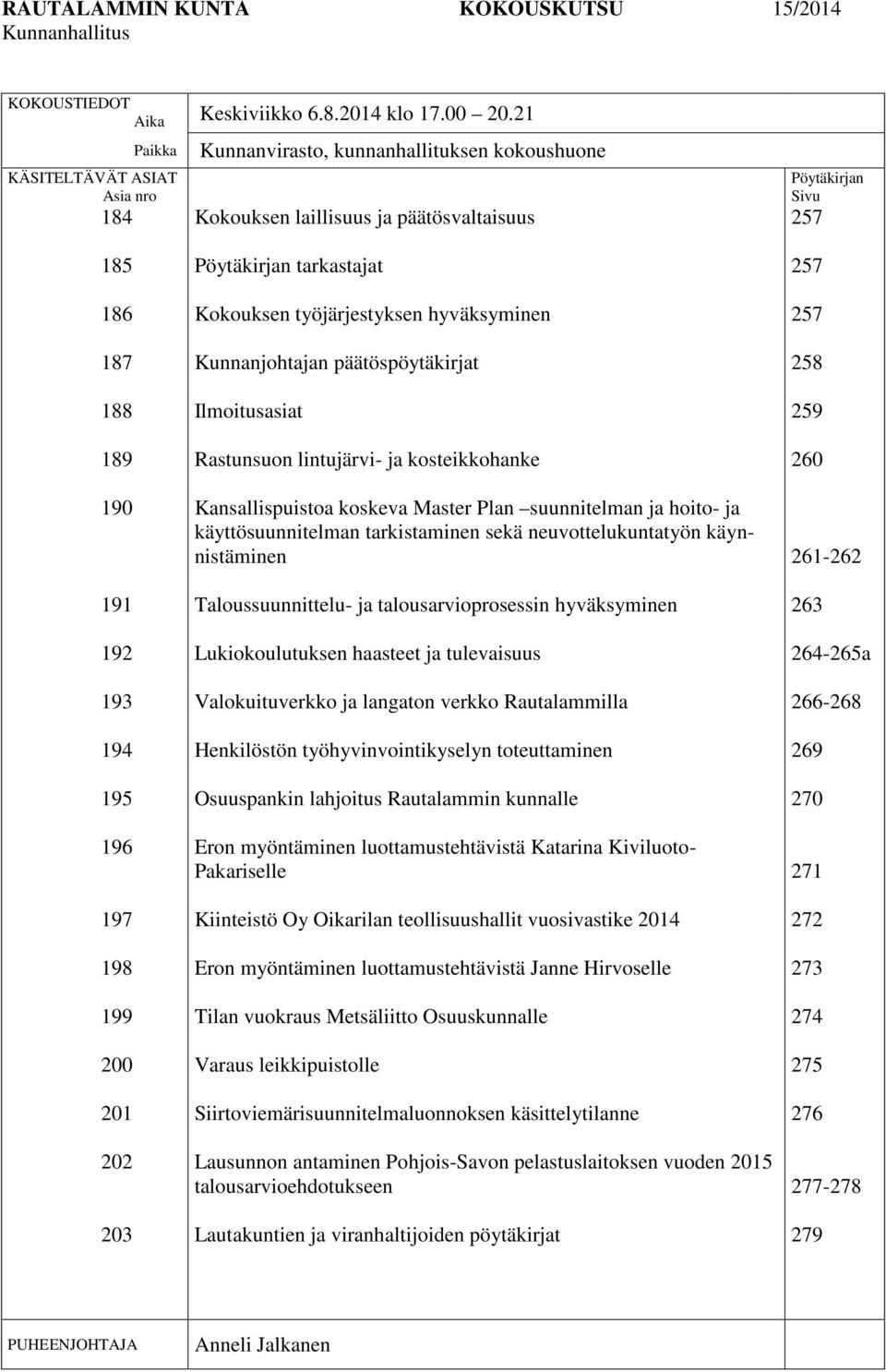 197 198 199 200 201 202 203 Pöytäkirjan tarkastajat Kokouksen työjärjestyksen hyväksyminen Kunnanjohtajan päätöspöytäkirjat Ilmoitusasiat Rastunsuon lintujärvi- ja kosteikkohanke Kansallispuistoa