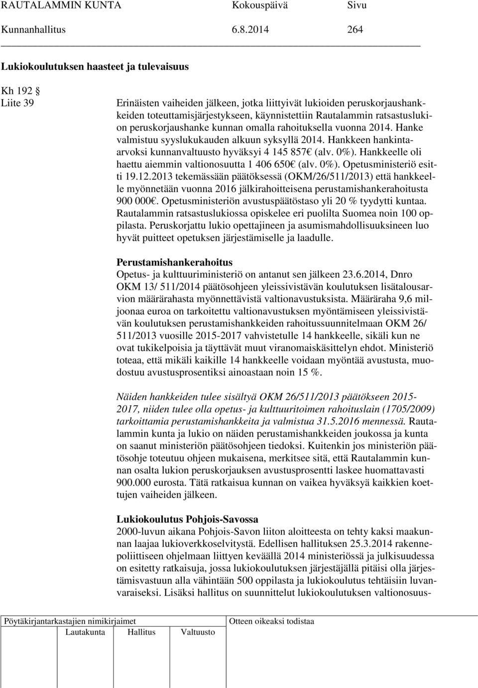 ratsastuslukion peruskorjaushanke kunnan omalla rahoituksella vuonna 2014. Hanke valmistuu syyslukukauden alkuun syksyllä 2014. Hankkeen hankintaarvoksi kunnanvaltuusto hyväksyi 4 145 857 (alv. 0%).