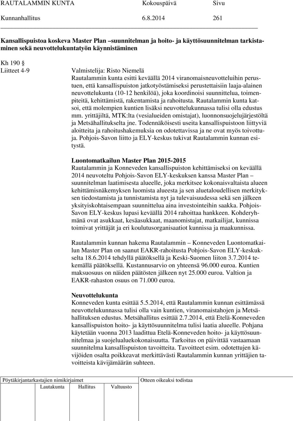 Rautalammin kunta esitti keväällä 2014 viranomaisneuvotteluihin perustuen, että kansallispuiston jatkotyöstämiseksi perustettaisiin laaja-alainen neuvottelukunta (10-12 henkilöä), joka koordinoisi