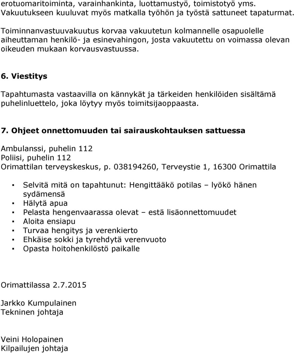 Viestitys Tapahtumasta vastaavilla on kännykät ja tärkeiden henkilöiden sisältämä puhelinluettelo, joka löytyy myös toimitsijaoppaasta. 7.