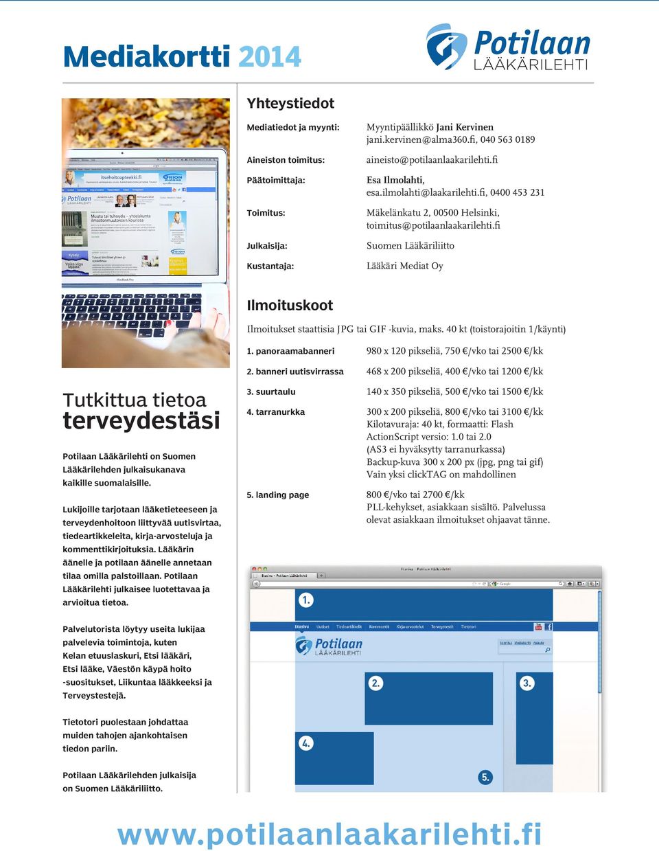 fi Suomen Lääkäriliitto Lääkäri Mediat Oy Ilmoituskoot Ilmoitukset staattisia JPG tai GIF -kuvia, maks. 40 kt (toistorajoitin 1/käynti) 1. panoraamabanneri 980 x 120 pikseliä, 750 /vko tai 2500 /kk 2.