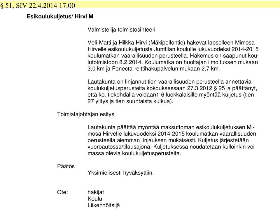 vaarallisuuden perusteella. Hakemus on saapunut koulutoimistoon 8.2.2014. Koulumatka on huoltajan ilmoituksen mukaan 3,0 km ja Fonecta-reittihakupalvelun mukaan 2,7 km.