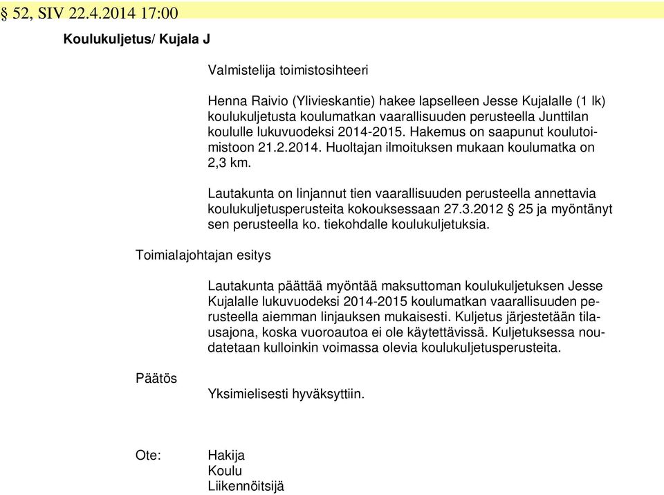 2014-2015. Hakemus on saapunut koulutoimistoon 21.2.2014. Huoltajan ilmoituksen mukaan koulumatka on 2,3 km.