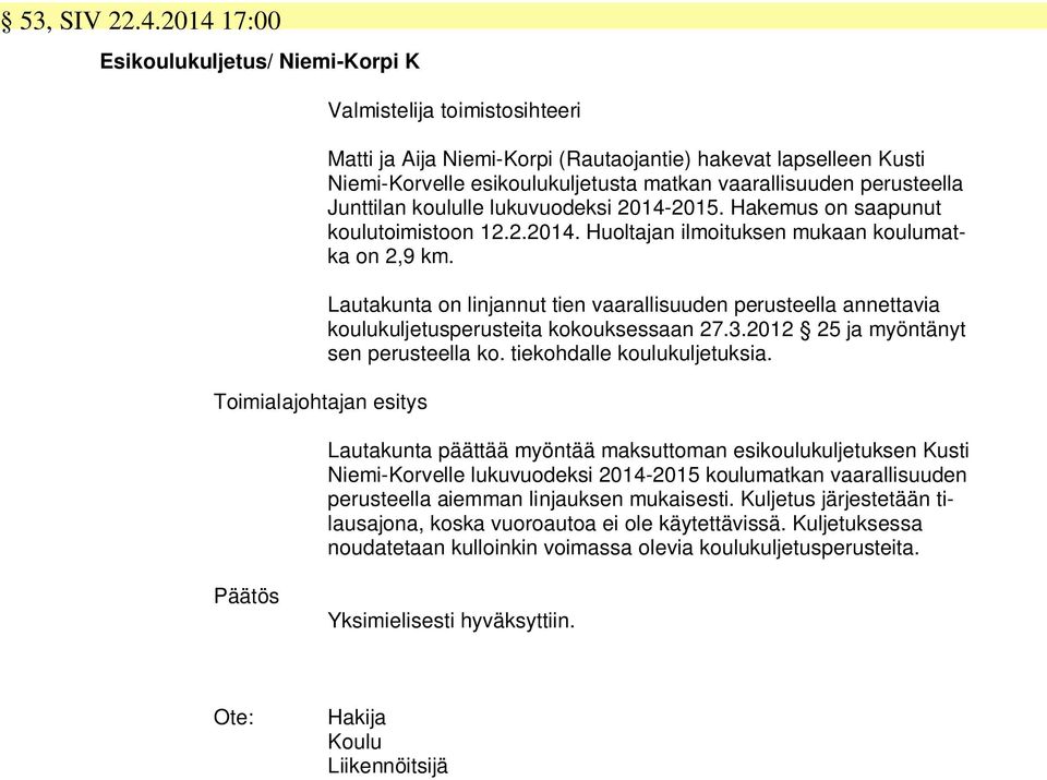 lukuvuodeksi 2014-2015. Hakemus on saapunut koulutoimistoon 12.2.2014. Huoltajan ilmoituksen mukaan koulumatka on 2,9 km.