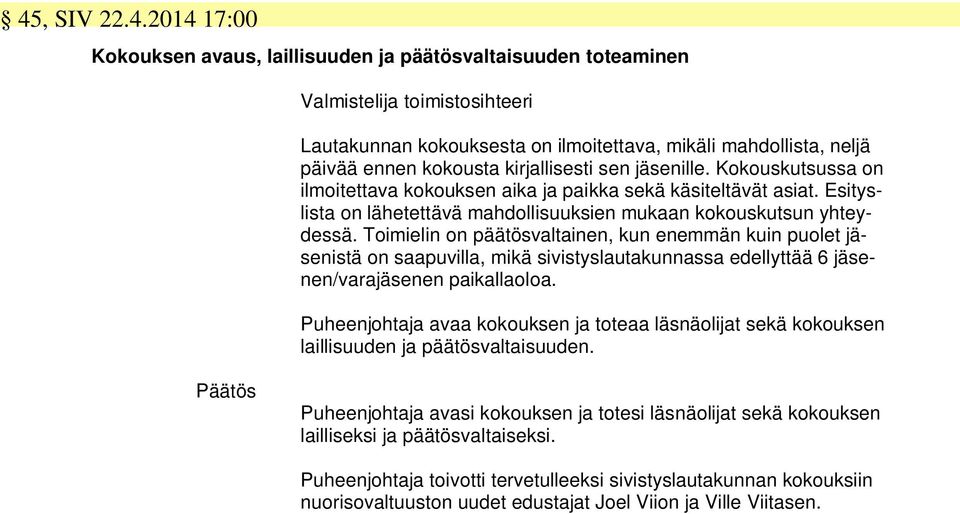 Toimielin on päätösvaltainen, kun enemmän kuin puolet jäsenistä on saapuvilla, mikä sivistyslautakunnassa edellyttää 6 jäsenen/varajäsenen paikallaoloa.